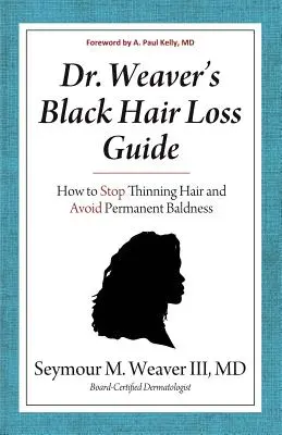 Príručka Dr. Weavera o vypadávaní čiernej srsti: Ako zastaviť rednutie vlasov a vyhnúť sa trvalej plešatosti - Dr. Weaver's Black Hair Loss Guide: How to Stop Thinning Hair and Avoid Permanent Baldness
