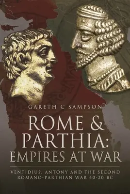 Rím a Partia: Ventidius, Antonius a druhá rímsko-parthská vojna, 40-20 pred n. l. - Rome and Parthia: Empires at War: Ventidius, Antony and the Second Romano-Parthian War, 40-20 BC