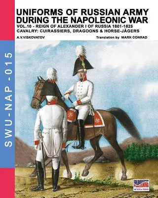 Uniformy ruskej armády počas napoleonskej vojny zv. 10: Jazda: 10: kyrysníci, dragúni a jazdci - Uniforms of Russian army during the Napoleonic war vol.10: Cavalry: Cuirassiers, Dragoons & Horse-Jgers