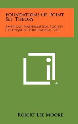 Základy teórie bodových množín: Publikácie kolokvií Americkej matematickej spoločnosti, V13 - Foundations Of Point Set Theory: American Mathematical Society Colloquium Publications, V13