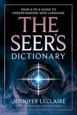 Slovník vidiaceho: Váš sprievodca od A do Z na pochopenie jazyka jasnovidcov - The Seer's Dictionary: Your A-Z Guide to Understanding Seer Language