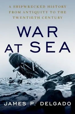 Vojna na mori: História stroskotaných lodí od staroveku po dvadsiate storočie - War at Sea: A Shipwrecked History from Antiquity to the Twentieth Century