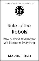 Vláda robotov - Ako umelá inteligencia zmení všetko - Rule of the Robots - How Artificial Intelligence Will Transform Everything