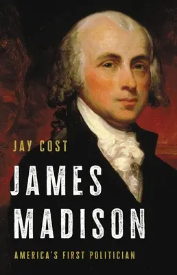 James Madison: Prvý americký politik - James Madison: America's First Politician