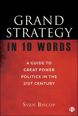 Veľká stratégia v 10 slovách: Sprievodca veľmocenskou politikou v 21. storočí - Grand Strategy in 10 Words: A Guide to Great Power Politics in the 21st Century