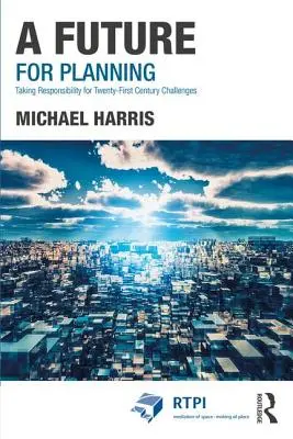 Budúcnosť pre plánovanie: Prevzatie zodpovednosti za výzvy dvadsiateho prvého storočia - A Future for Planning: Taking Responsibility for Twenty-First Century Challenges