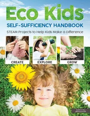 Príručka sebestačnosti Eco Kids: STEAM projekty, ktoré pomôžu deťom zmeniť svet k lepšiemu - Eco Kids Self-Sufficiency Handbook: STEAM Projects to Help Kids Make a Difference