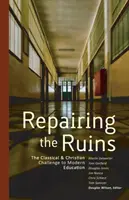 Oprava ruín: Klasická a kresťanská výzva modernému vzdelávaniu - Repairing the Ruins: The Classical and Christian Challenge to Modern Education