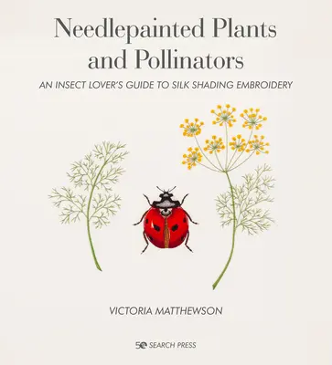 Ihličím maľované rastliny a opeľovače: Sprievodca milovníkov hmyzu po výšivkách s hodvábnym tieňovaním - Needlepainted Plants and Pollinators: An Insect Lover's Guide to Silk Shading Embroidery
