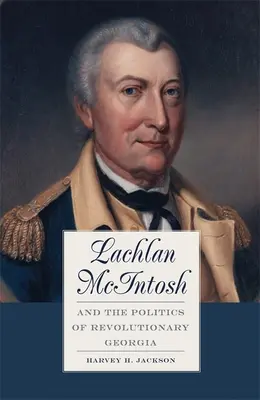 Lachlan McIntosh a politika revolučnej Georgie - Lachlan McIntosh and the Politics of Revolutionary Georgia
