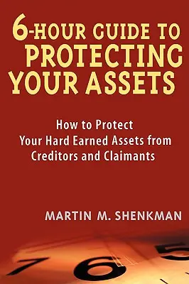 Šesťhodinový sprievodca ochranou vášho majetku: Ako ochrániť svoj ťažko zarobený majetok pred veriteľmi a žalobcami - 6-Hour Guide to Protecting Your Assets: How to Protect Your Hard Earned Assets from Creditors and Claimants