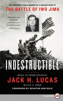 Nezničiteľný: Nezničiteľní: Nezabudnuteľné spomienky hrdinu námornej pechoty na bitku o Iwo Jimu - Indestructible: The Unforgettable Memoir of a Marine Hero at the Battle of Iwo Jima