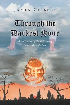 V najtemnejšej hodine: Svedectvo o oslobodzujúcej sile Božej lásky - Through the Darkest Hour: A Testimony of the Delivering Power of God's Love