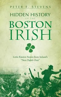 Skrytá história bostonských Írov: Málo známe príbehy z vedľajšej írskej farnosti - Hidden History of the Boston Irish: Little-Known Stories from Ireland's Next Parish Over
