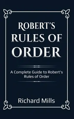 Robertov poriadok: Úplný sprievodca Robertovými pravidlami poriadku - Robert's Rules of Order: A Complete Guide to Robert's Rules of Order