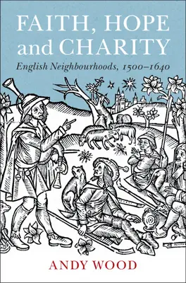 Viera, nádej a dobročinnosť: Anglické štvrte, 1500-1640 - Faith, Hope and Charity: English Neighbourhoods, 1500-1640