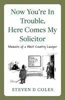 Teraz máš problém, prichádza môj advokát! - Spomienky právnika zo západnej krajiny - Now You're In Trouble, Here Comes My Solicitor! - Memoirs of a West Country Lawyer