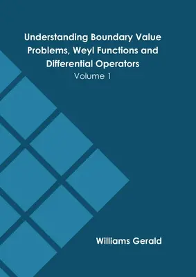 Understanding Boundary Value Problems, Weyl Functions and Differential Operators (Pochopenie problémov s hraničnými hodnotami, Weylových funkcií a diferenciálnych operátorov): Zväzok 1 - Understanding Boundary Value Problems, Weyl Functions and Differential Operators: Volume 1