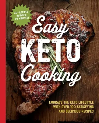 Jednoduchá kuchárska kniha Keto varenie: Keto kuchárka: Prijmite keto životný štýl s viac ako 100 uspokojujúcimi a chutnými receptami - The Easy Keto Cooking Cookbook: Embrace the Keto Lifestyle with Over 100 Satisfying and Delicious Recipes