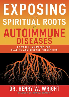 Odhalenie duchovných koreňov autoimunitných ochorení: Zistenie imunitného systému: silné odpovede na uzdravenie a prevenciu chorôb - Exposing the Spiritual Roots of Autoimmune Diseases: Powerful Answers for Healing and Disease Prevention