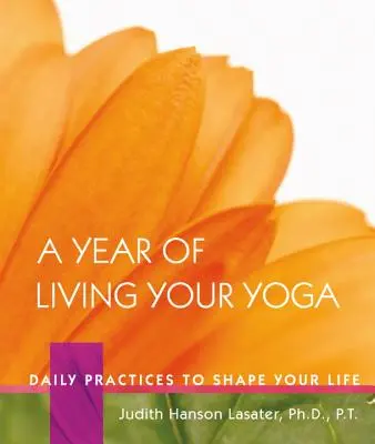 Rok života s jogou: Denné cvičenia na formovanie vášho života - A Year of Living Your Yoga: Daily Practices to Shape Your Life