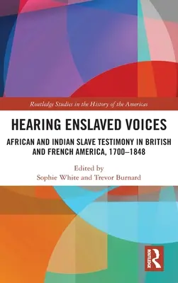 Počuť hlasy zotročených: Svedectvá afrických a indiánskych otrokov v britskej a francúzskej Amerike v rokoch 1700 - 1848 - Hearing Enslaved Voices: African and Indian Slave Testimony in British and French America, 1700-1848