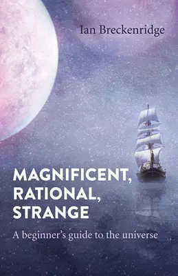 Veľkolepé, racionálne, zvláštne: Začiatočnícky sprievodca vesmírom - Magnificent, Rational, Strange: A Beginner's Guide to the Universe