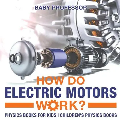Ako fungujú elektromotory? Knihy o fyzike pre deti Detské knihy o fyzike - How Do Electric Motors Work? Physics Books for Kids Children's Physics Books