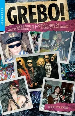 Grebo! The Loud & Lousy Story of Gaye Bykers on Acid and Crazyhead - Grebo!: The Loud & Lousy Story of Gaye Bykers on Acid and Crazyhead