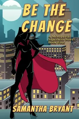 Buď zmenou: Román o menopauzálnych superhrdinkách: Zmena - Be the Change: A Menopausal Superheroes Novel