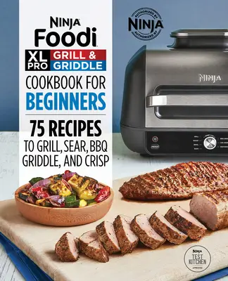 Ninja Foodi XL Pro Grill & Griddle Cookbook for Beginners (Kuchárska kniha pre začiatočníkov): Na grilovanie, opekanie, grilovanie na grile, grilovanie na rošte a smaženie: 75 receptov - Ninja Foodi XL Pro Grill & Griddle Cookbook for Beginners: 75 Recipes to Grill, Sear, Bbq, Griddle, and Crisp