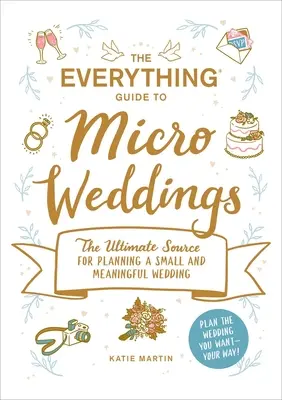 Sprievodca mikro svadbami: Vychádzame z príručky o mikro svadbách: Najlepší zdroj informácií o plánovaní malých a zmysluplných svadieb - The Everything Guide to Micro Weddings: The Ultimate Source for Planning a Small and Meaningful Wedding