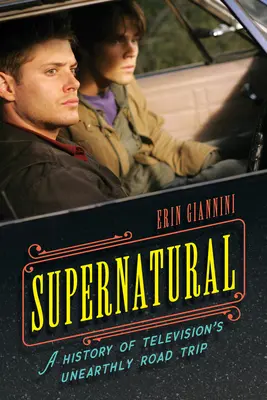 Nadprirodzené: Hviezdne postavy: História televízneho výletu do nadpozemských krajín - Supernatural: A History of Television's Unearthly Road Trip