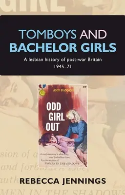 Tomboys and Bachelor Girls: Lesbické dejiny povojnovej Británie v rokoch 1945 - 1971 - Tomboys and Bachelor Girls: A Lesbian History of Post-War Britain 1945-71