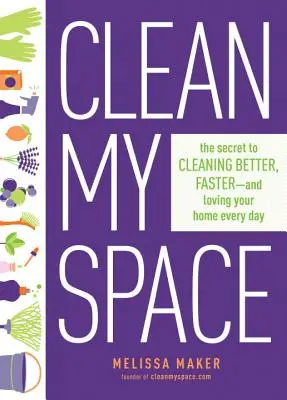 Vyčistiť môj priestor: Tajomstvo, ako upratovať lepšie, rýchlejšie a s láskou každý deň - Clean My Space: The Secret to Cleaning Better, Faster, and Loving Your Home Every Day