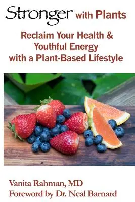 Stronger with Plants: Vráťte si zdravie a mladistvú energiu pomocou životného štýlu založeného na rastlinách - Stronger with Plants: Reclaim Your Health & Youthful Energy with a Plant-Based Lifestyle