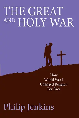 Veľká a svätá vojna: Ako prvá svetová vojna navždy zmenila náboženstvo - The Great and Holy War: How World War I Changed Religion for Ever