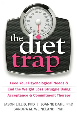 Pasca diéty: Uspokojte svoje psychologické potreby a ukončite boj s chudnutím pomocou terapie prijatím a záväzkami - The Diet Trap: Feed Your Psychological Needs & End the Weight Loss Struggle Using Acceptance & Commitment Therapy