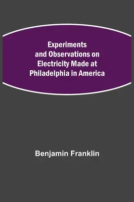 Experimenty a pozorovania týkajúce sa elektriny vykonané vo Filadelfii v Amerike - Experiments and Observations on Electricity Made at Philadelphia in America