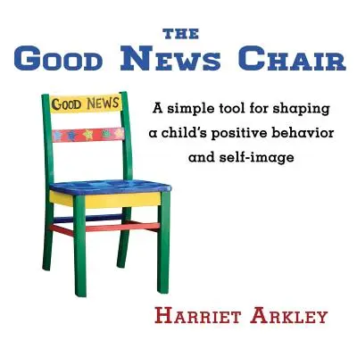 Kreslo Dobrá správa: Jednoduchý nástroj na formovanie pozitívneho správania a sebaobrazu dieťaťa - The Good News Chair: A Simple Tool for Shaping a Child's Positive Behavior & Self-Image