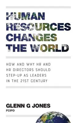 Ľudské zdroje menia svet: Ako a prečo by mali riaditelia ľudských zdrojov a personálnych oddelení posilniť svoju vedúcu úlohu v 21. storočí - Human Resources Changes the World: How and Why HR and HR Directors Should Step-Up as Leaders in the 21st Century