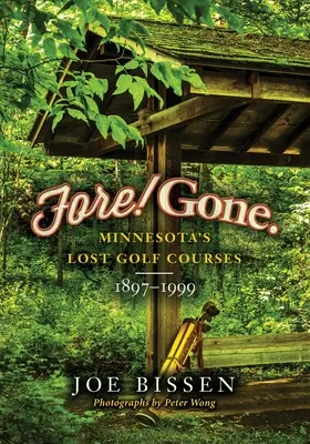 Predovšetkým! Gone: Minnesota's Lost Golf Courses, 1897-1999 - Fore! Gone: Minnesota's Lost Golf Courses, 1897-1999