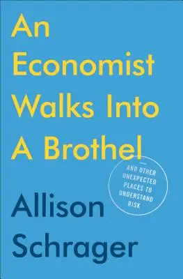 Ekonóm vstúpil do bordelu: A iné neočakávané miesta na pochopenie rizika - An Economist Walks Into a Brothel: And Other Unexpected Places to Understand Risk