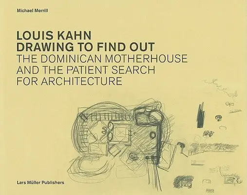 Louis Kahn Drawing to Find Out: Dominikánsky materský dom a trpezlivé hľadanie architektúry - Louis Kahn Drawing to Find Out: The Dominican Motherhouse and the Patient Search for Architecture