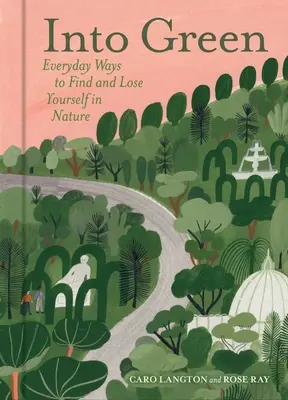 Do zeleného: Zelená: každodenné spôsoby, ako nájsť a stratiť sa v prírode - Into Green: Everyday Ways to Find and Lose Yourself in Nature