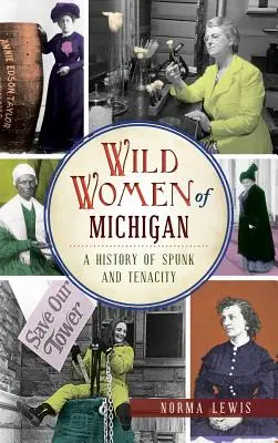 Divoké ženy Michiganu: História odvahy a húževnatosti - Wild Women of Michigan: A History of Spunk and Tenacity