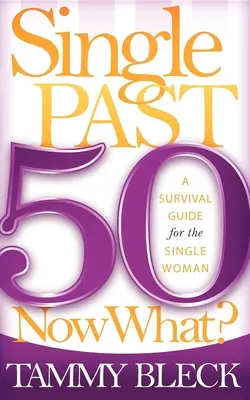 Single Past 50 Now What?: Sprievodca prežitím pre slobodné ženy po 50. roku života - Single Past 50 Now What?: A Survival Guide for the Single Woman