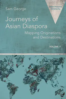 Cesty ázijskej diaspóry: mapovanie pôvodu a cieľa 1. zväzok - Journeys of Asian Diaspora: Mapping Originations and Destinations Volume 1