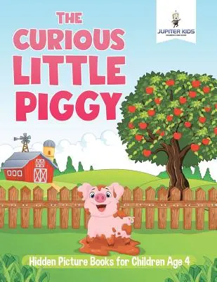 Zvedavé prasiatko: Skryté obrázkové knižky pre deti od 4 rokov - The Curious Little Piggy: Hidden Picture Books for Children Age 4
