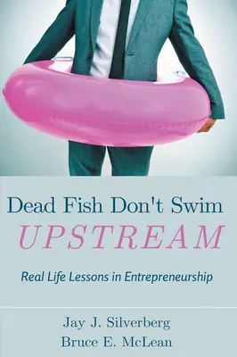 Mŕtve ryby neplavú proti prúdu: Skutočné lekcie podnikania - Dead Fish Don't Swim Upstream: Real Life Lessons in Entrepreneurship